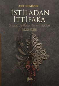 İstiladan İttifaka: Ortaçağ'da Moğol-Ermeni İlişkileri (1220-1335)