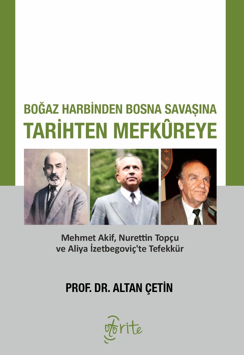 Boğaz Harbinden Bosna Savaşına Tarihten Mefkureye: Mehmet Akif, Nurettin Topçu ve Aliya İzetbegoviç'