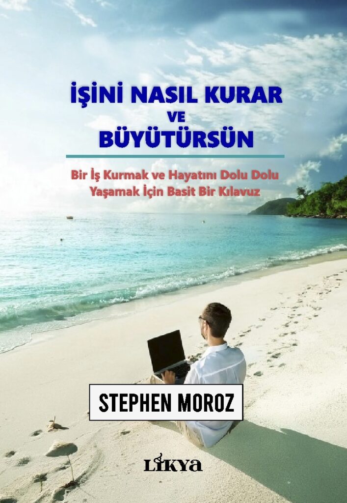 İşini Nasıl Kurar ve Büyütürsün: Bir İş Kurmak ve Hayatını Dolu Dolu Yaşamak İçin Basit Bir Kılavuz