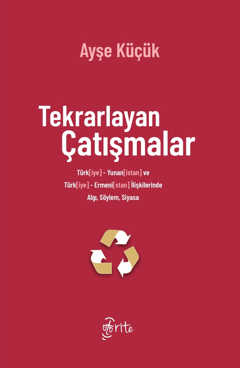 Tekrarlayan Çatışmalar: Türk[iye]-Yunan[istan] ve Türk[iye]-Ermeni[stan] İlişkilerinde Algı, Söylem,