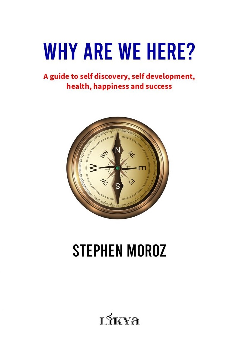 Why Are We Here?: A guide to self discovery, self development, health, happiness and success