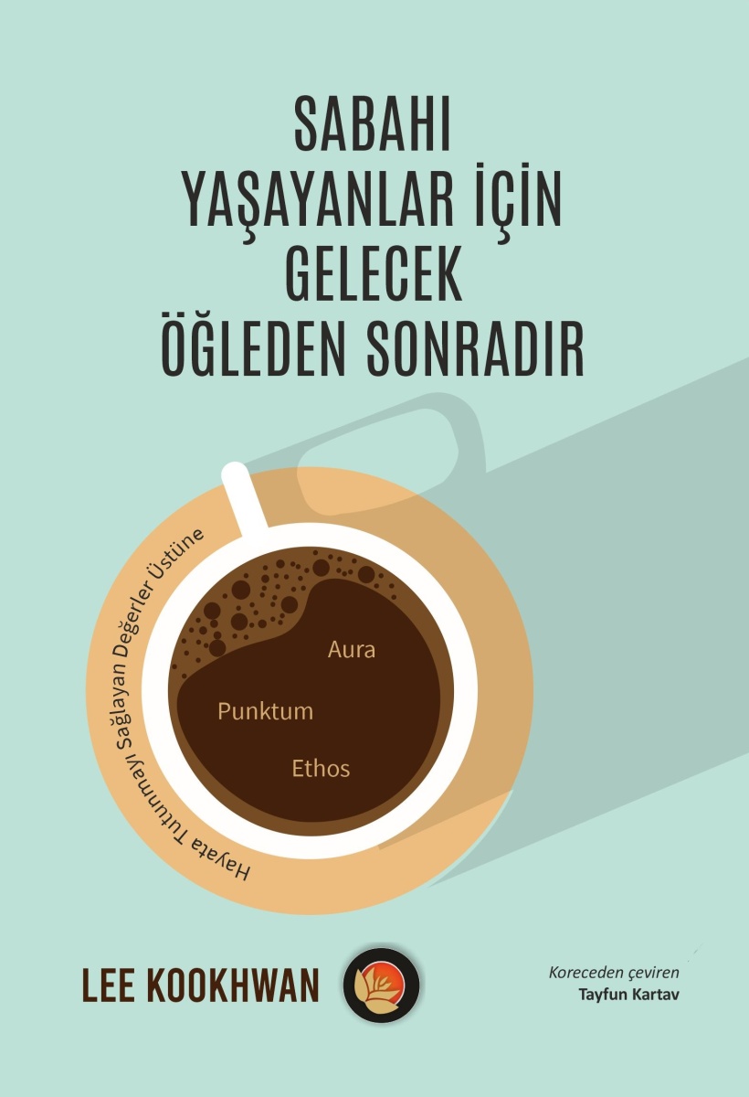 Sabahı Yaşayanlar İçin Gelecek Öğleden Sonradır: Hayata Tutunmayı Sağlayan Değerler Üstüne