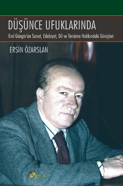 Düşünce Ufuklarında: Erol Güngör'ün, Sanat, Edebiyat, Dil ve Tercüme Hakkındaki Görüşleri