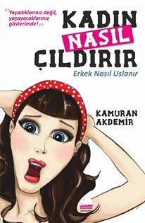 Kadın Nasıl Çıldırır: Erkek Nasıl Uslanır